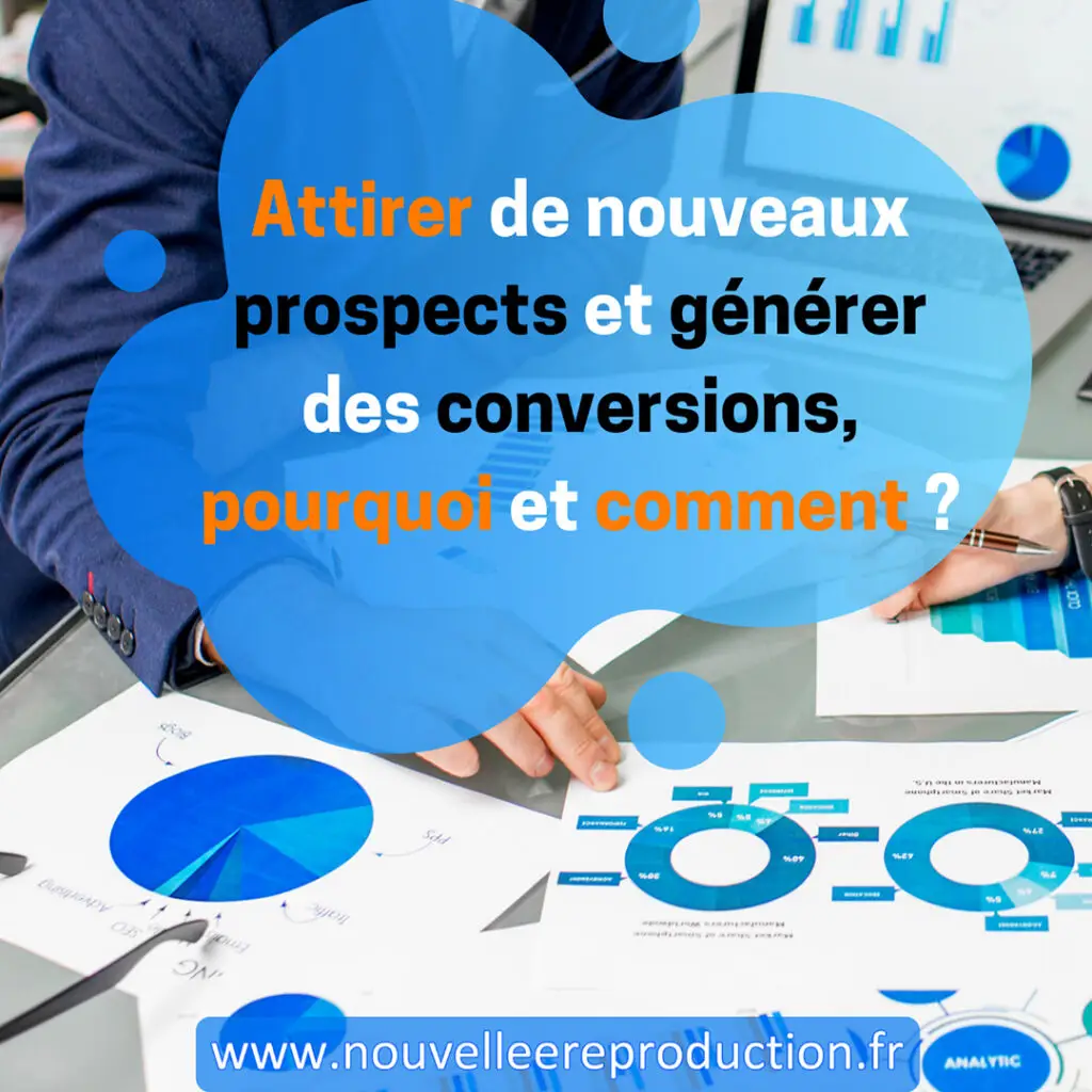 Attirer de nouveaux prospects et générer des conversions, pourquoi et comment ?